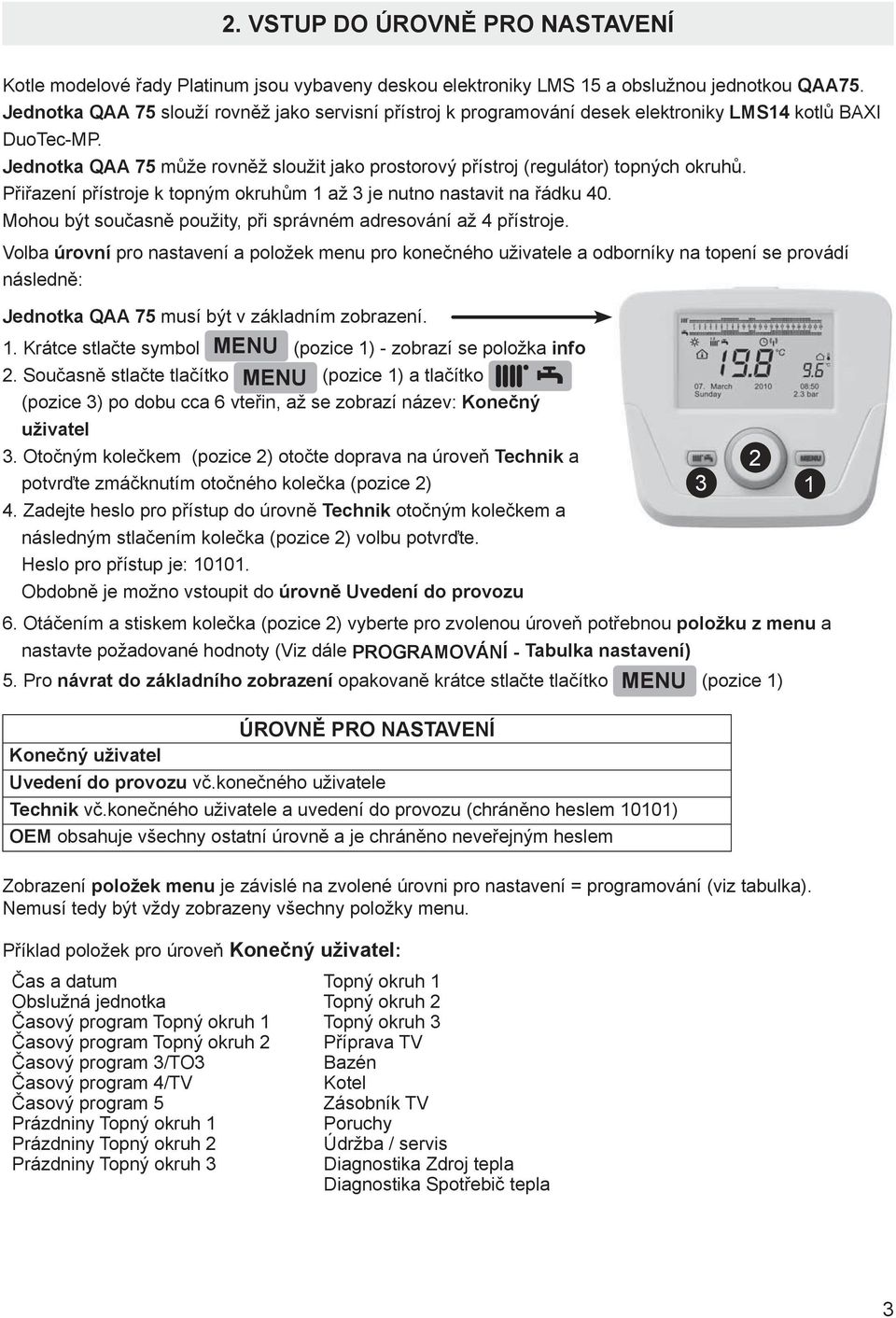 Jednotka QAA 75 může rovněž sloužit jako prostorový přístroj (regulátor) topných okruhů. Přiřazení přístroje k topným okruhům 1 až 3 je nutno nastavit na řádku 40.