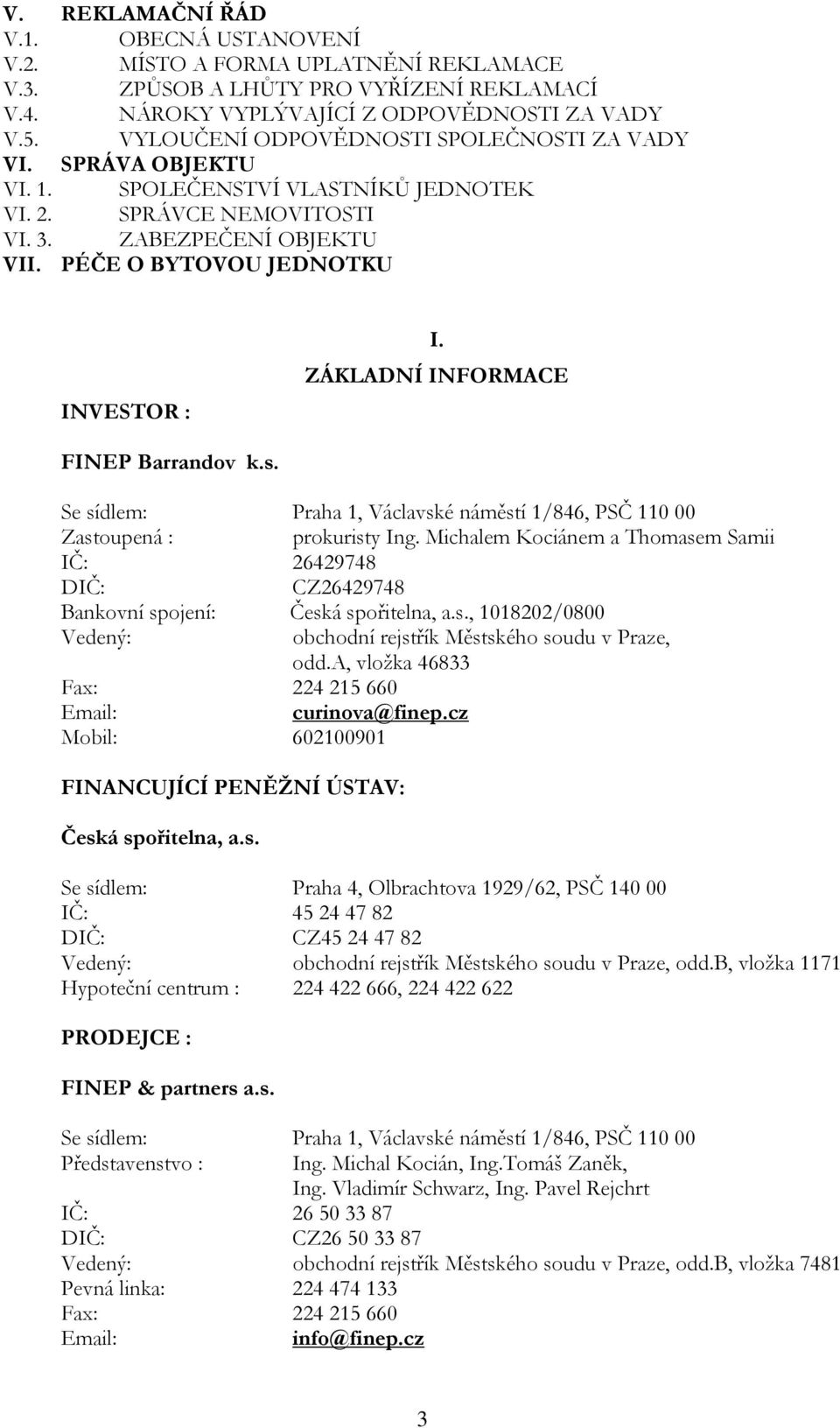 ZÁKLADNÍ INFORMACE FINEP Barrandov k.s. Se sídlem: Praha 1, Václavské náměstí 1/846, PSČ 110 00 Zastoupená : prokuristy Ing.