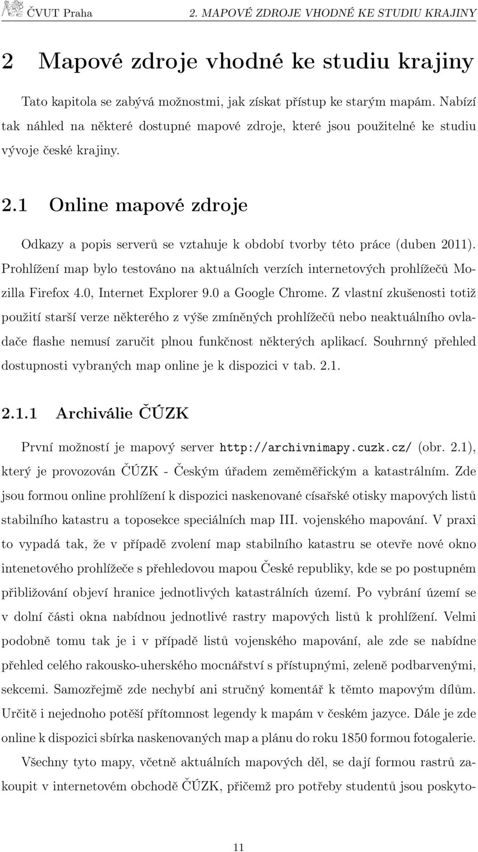 1 Online mapové zdroje Odkazy a popis serverů se vztahuje k období tvorby této práce (duben 2011). Prohlížení map bylo testováno na aktuálních verzích internetových prohlížečů Mozilla Firefox 4.