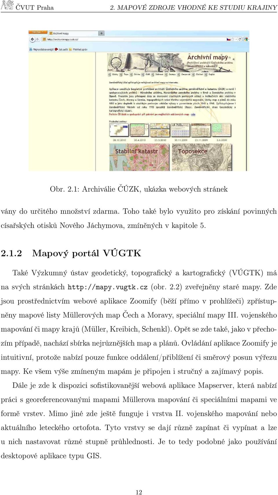 2 Mapový portál VÚGTK Také Výzkumný ústav geodetický, topografický a kartografický (VÚGTK) má na svých stránkách http://mapy.vugtk.cz (obr. 2.2) zveřejněny staré mapy.