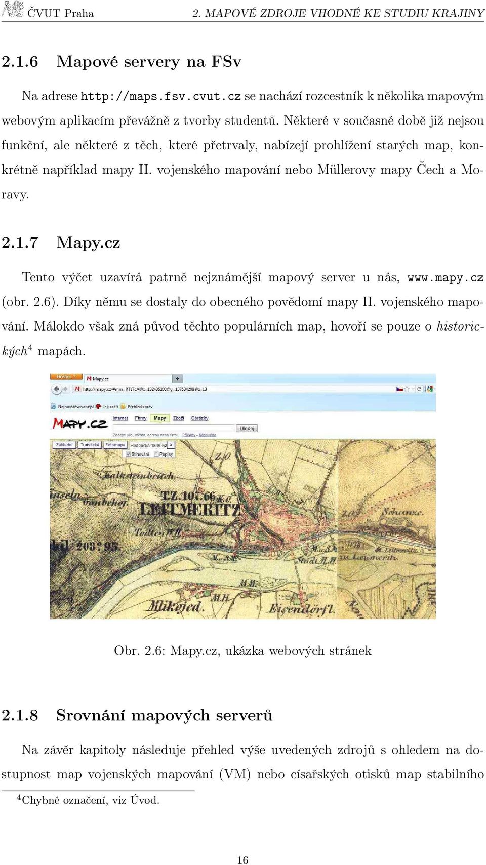 1.7 Mapy.cz Tento výčet uzavírá patrně nejznámější mapový server u nás, www.mapy.cz (obr. 2.6). Díky němu se dostaly do obecného povědomí mapy II. vojenského mapování.