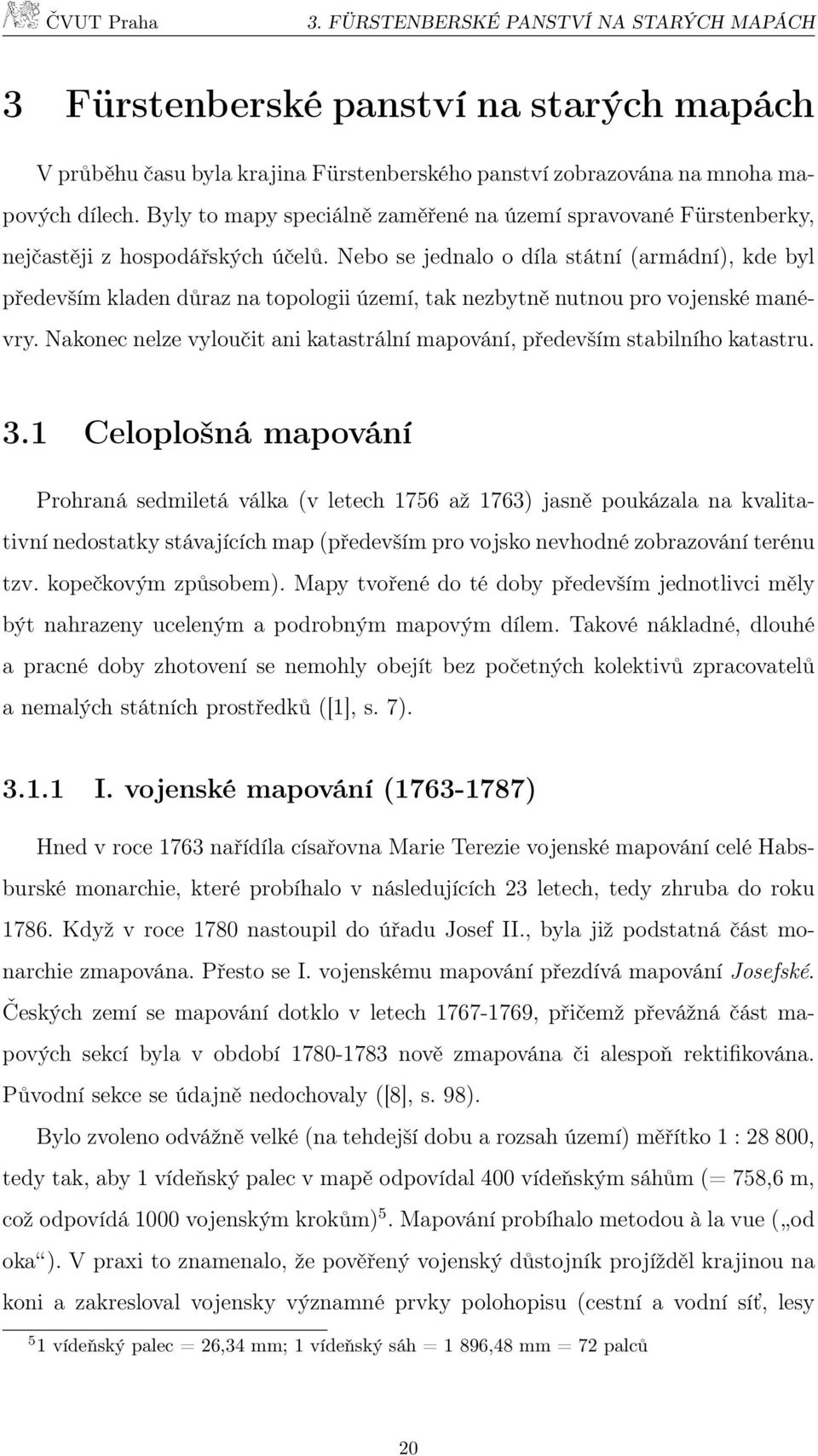 Nebo se jednalo o díla státní (armádní), kde byl především kladen důraz na topologii území, tak nezbytně nutnou pro vojenské manévry.