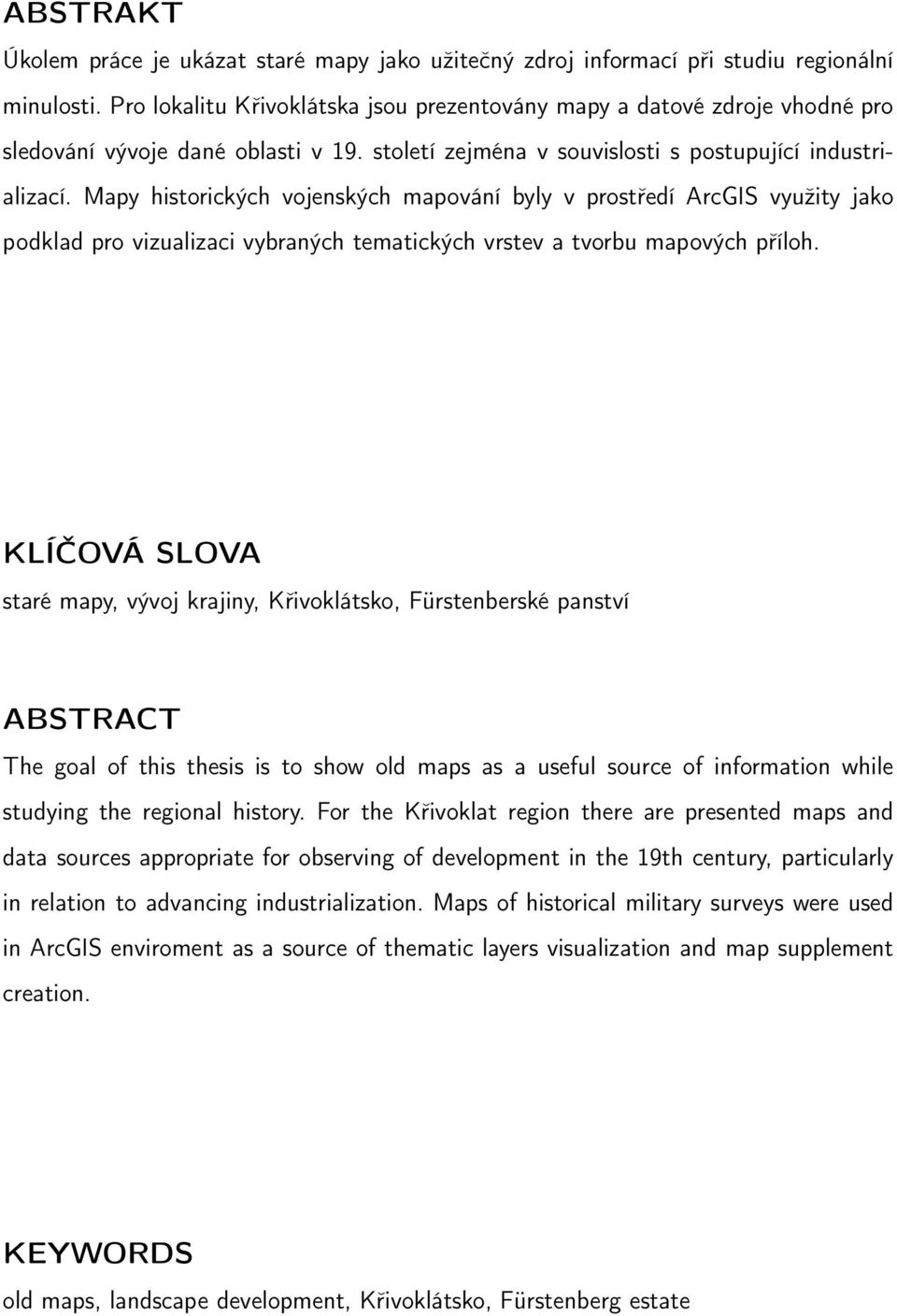 Mapy historických vojenských mapování byly v prostředí ArcGIS využity jako podklad pro vizualizaci vybraných tematických vrstev a tvorbu mapových příloh.