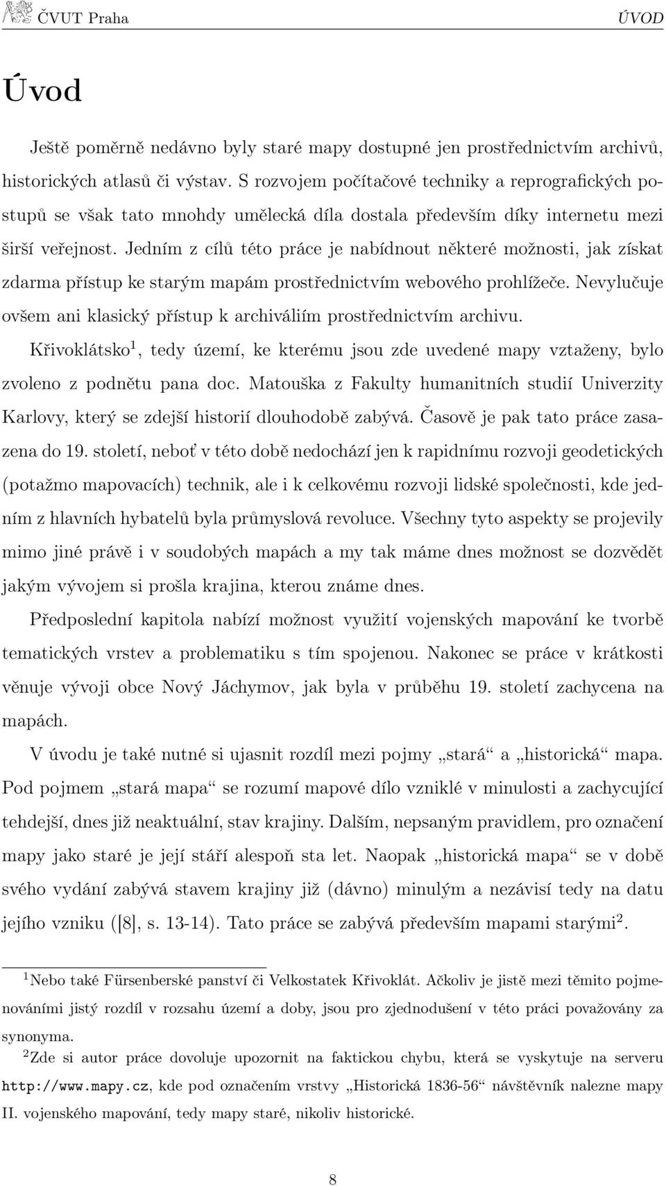 Jedním z cílů této práce je nabídnout některé možnosti, jak získat zdarma přístup ke starým mapám prostřednictvím webového prohlížeče.