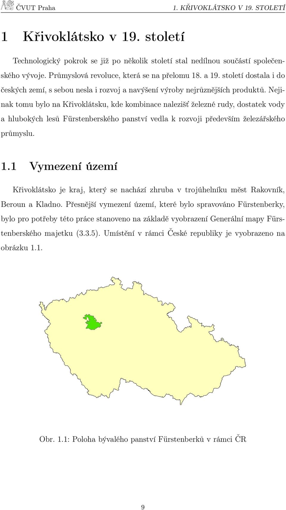 Nejinak tomu bylo na Křivoklátsku, kde kombinace nalezišť železné rudy, dostatek vody a hlubokých lesů Fürstenberského panství vedla k rozvoji především železářského průmyslu. 1.