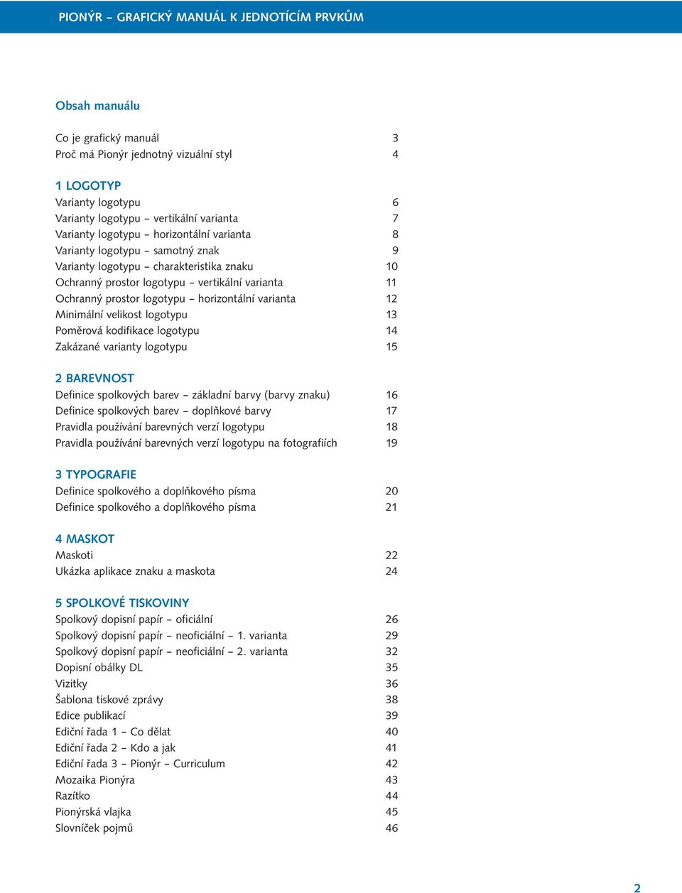 Poměrová kodifikace logotypu 14 Zakázané varianty logotypu 15 2 BAREVNOST Definice spolkových barev základní barvy (barvy znaku) 16 Definice spolkových barev doplňkové barvy 17 Pravidla používání