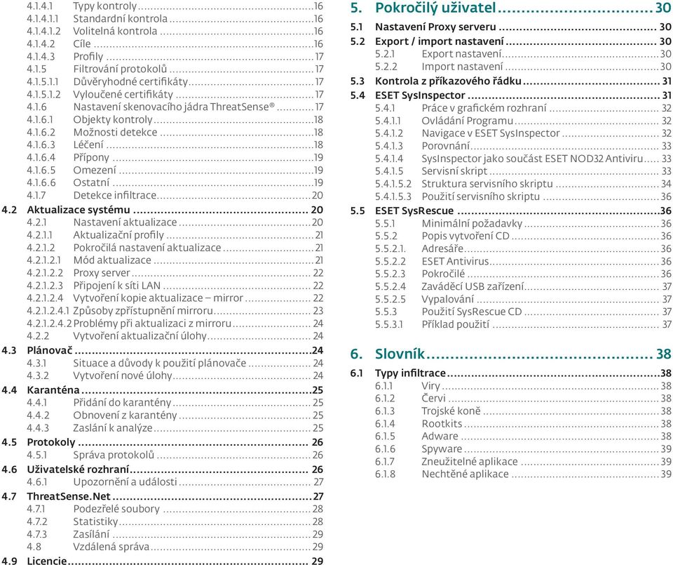 1.6.5 Omezení...19 4.1.6.6 Ostatní...19 4.1.7 Detekce infiltrace...20 4.2 Aktualizace systému... 20 4.2.1 Nastavení aktualizace...20 4.2.1.1 Aktualizační profily... 21 4.2.1.2 Pokročilá nastavení aktualizace.