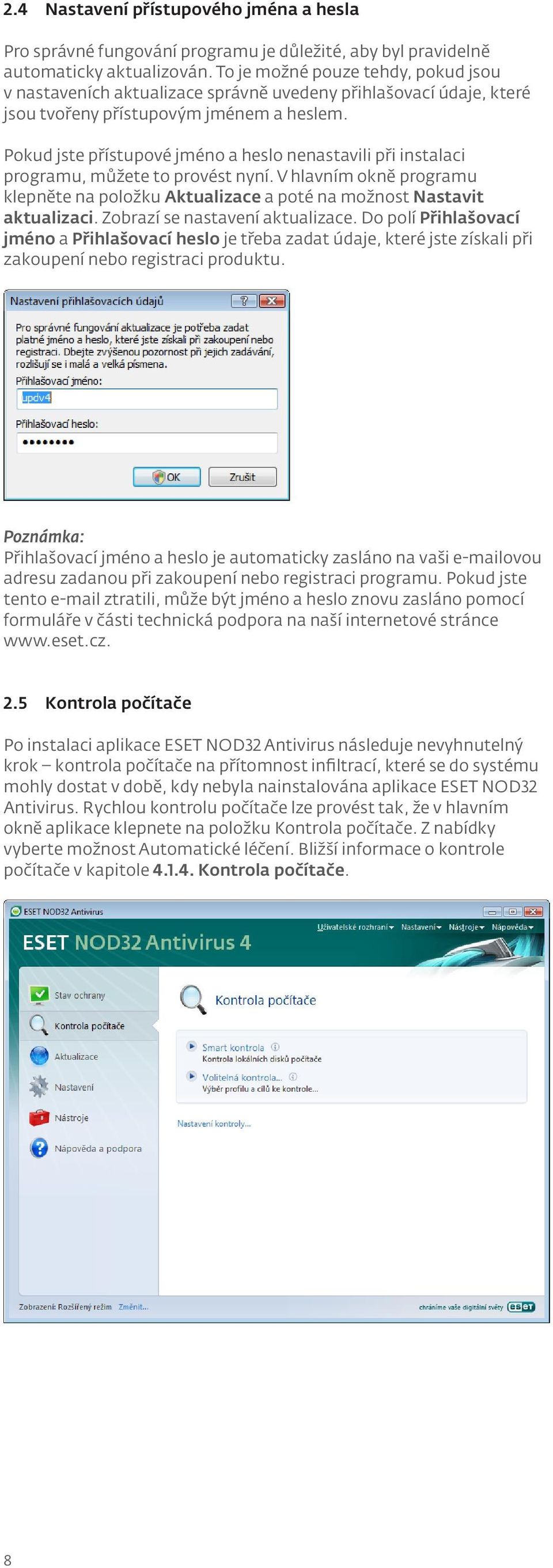 Pokud jste přístupové jméno a heslo nenastavili při instalaci programu, můžete to provést nyní. V hlavním okně programu klepněte na položku Aktualizace a poté na možnost Nastavit aktualizaci.