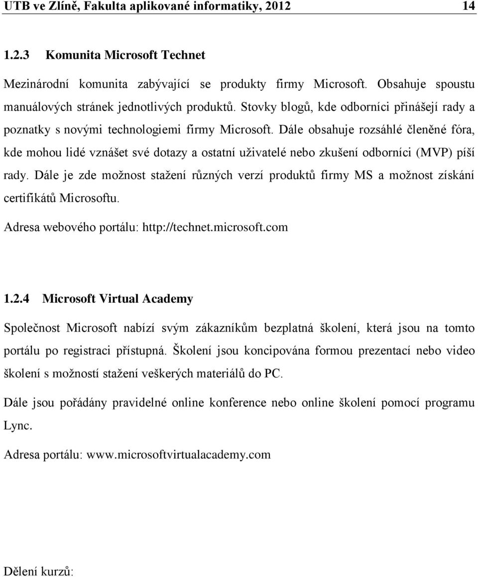 Dále obsahuje rozsáhlé členěné fóra, kde mohou lidé vznášet své dotazy a ostatní uživatelé nebo zkušení odborníci (MVP) píší rady.