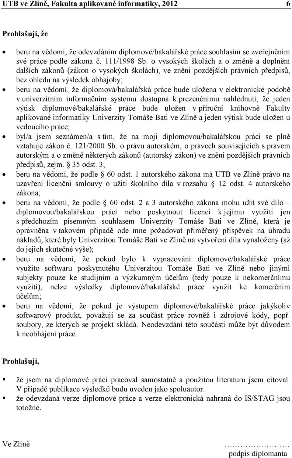 práce bude uložena v elektronické podobě v univerzitním informačním systému dostupná k prezenčnímu nahlédnutí, že jeden výtisk diplomové/bakalářské práce bude uložen v příruční knihovně Fakulty