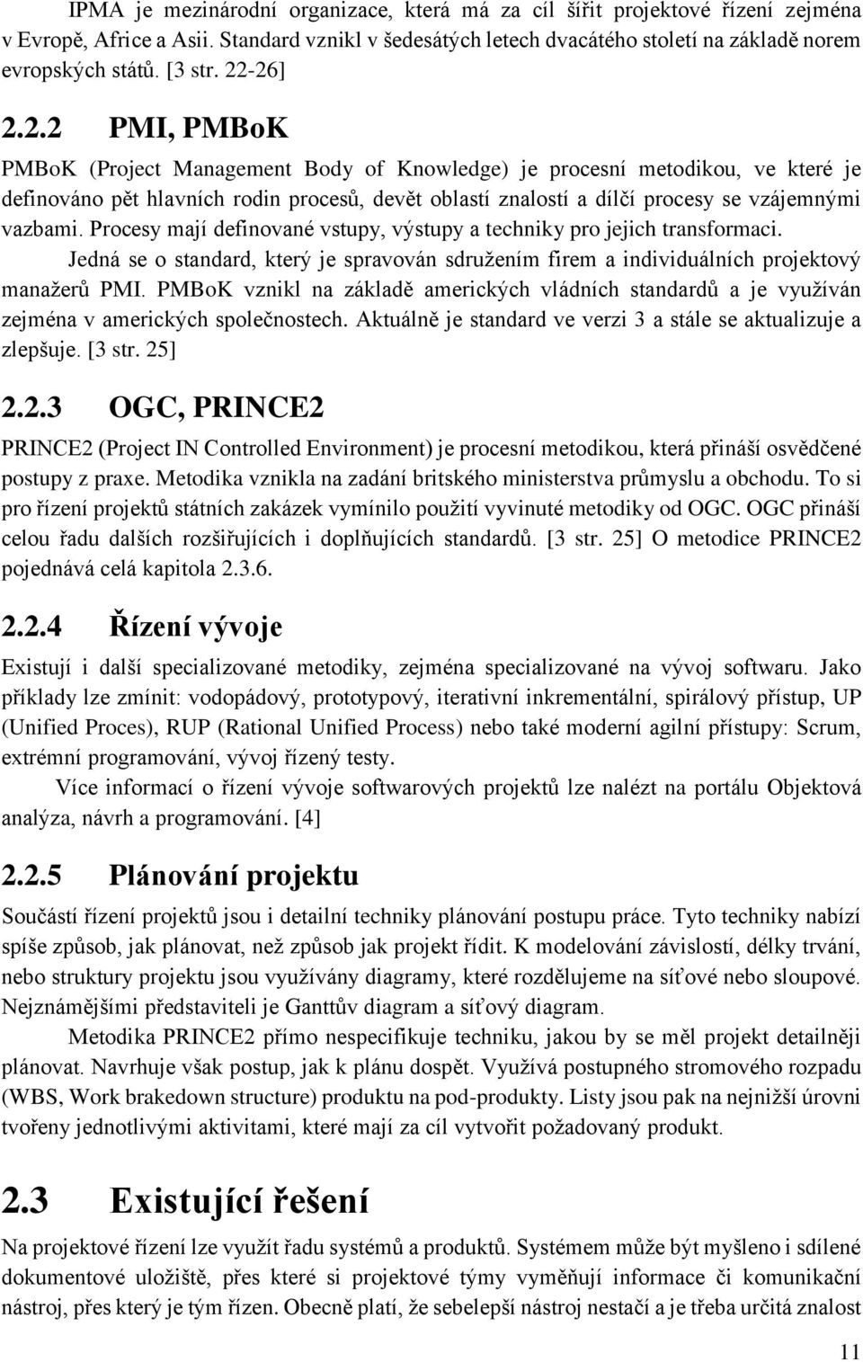 -26] 2.2.2 PMI, PMBoK PMBoK (Project Management Body of Knowledge) je procesní metodikou, ve které je definováno pět hlavních rodin procesů, devět oblastí znalostí a dílčí procesy se vzájemnými vazbami.