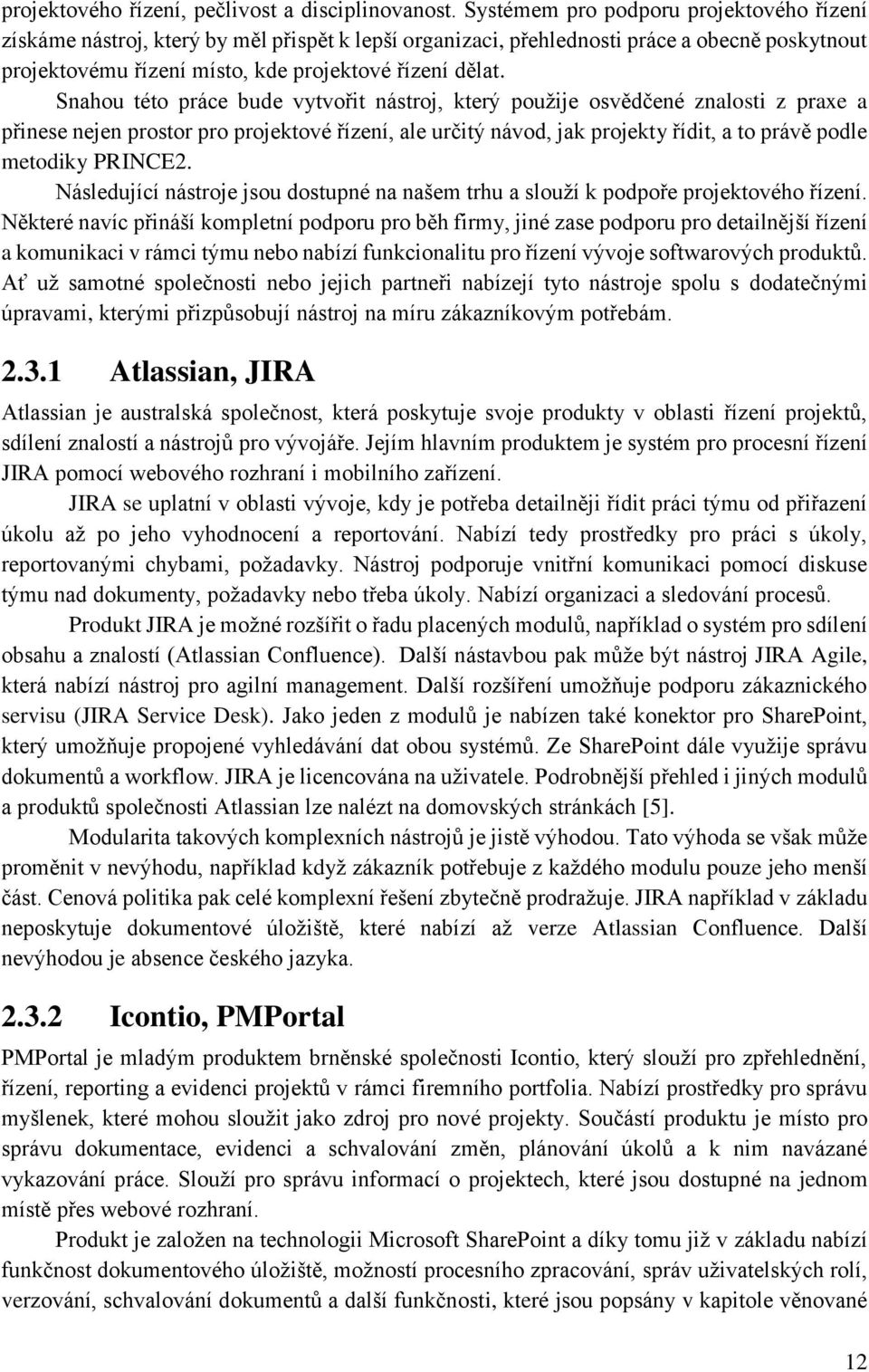 Snahou této práce bude vytvořit nástroj, který použije osvědčené znalosti z praxe a přinese nejen prostor pro projektové řízení, ale určitý návod, jak projekty řídit, a to právě podle metodiky