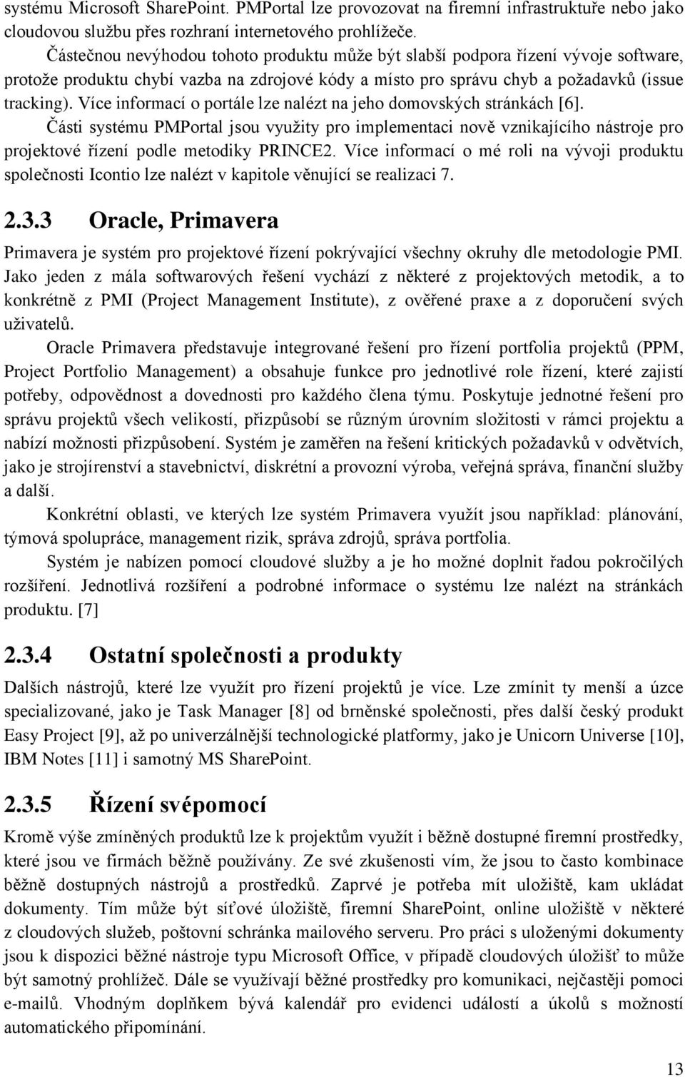 Více informací o portále lze nalézt na jeho domovských stránkách [6]. Části systému PMPortal jsou využity pro implementaci nově vznikajícího nástroje pro projektové řízení podle metodiky PRINCE2.