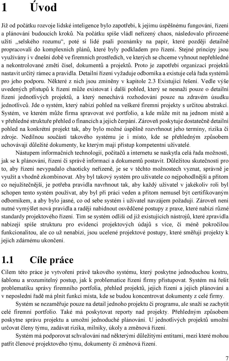 podkladem pro řízení. Stejné principy jsou využívány i v dnešní době ve firemních prostředích, ve kterých se chceme vyhnout nepřehledné a nekontrolované změti čísel, dokumentů a projektů.