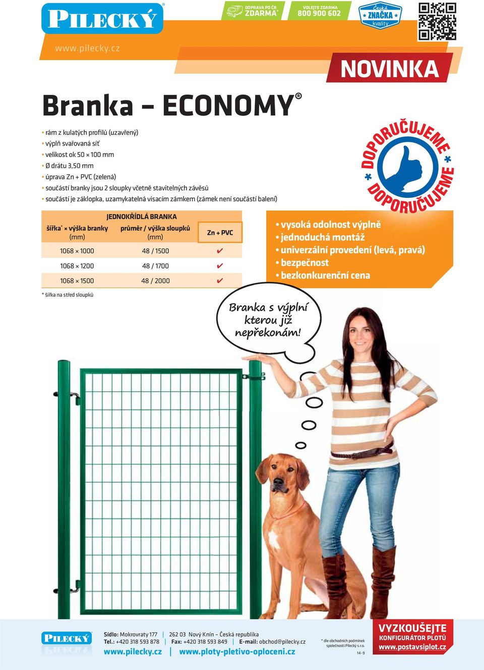 DOPORUČUJEME šířka * výška branky (mm) JEDNOKŘÍDLÁ BRANKA průměr / výška sloupků (mm) Zn + PVC 1068 1000 48 / 1500 1068 1200 48 / 1700 1068 1500 48 / 2000