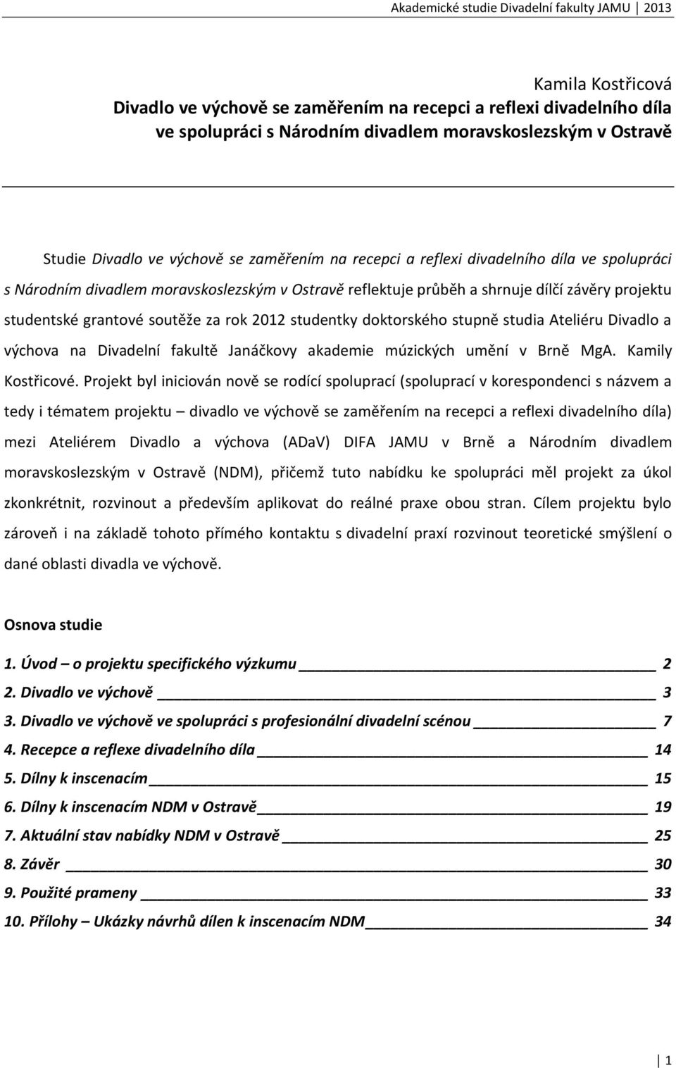 stupně studia Ateliéru Divadlo a výchova na Divadelní fakultě Janáčkovy akademie múzických umění v Brně MgA. Kamily Kostřicové.