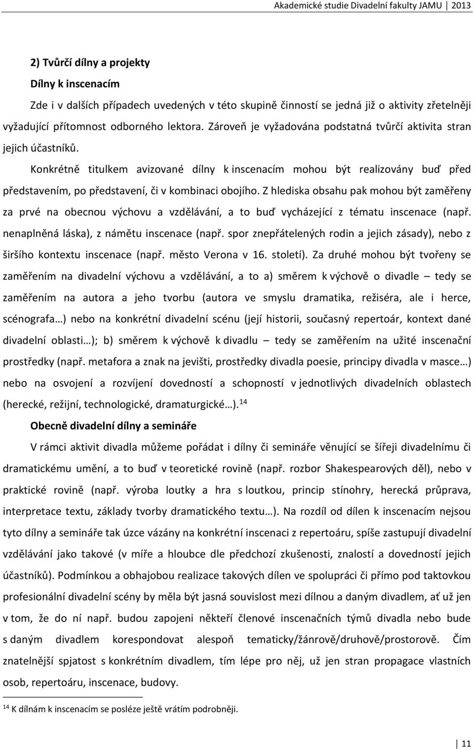 Konkrétně titulkem avizované dílny k inscenacím mohou být realizovány buď před představením, po představení, či v kombinaci obojího.