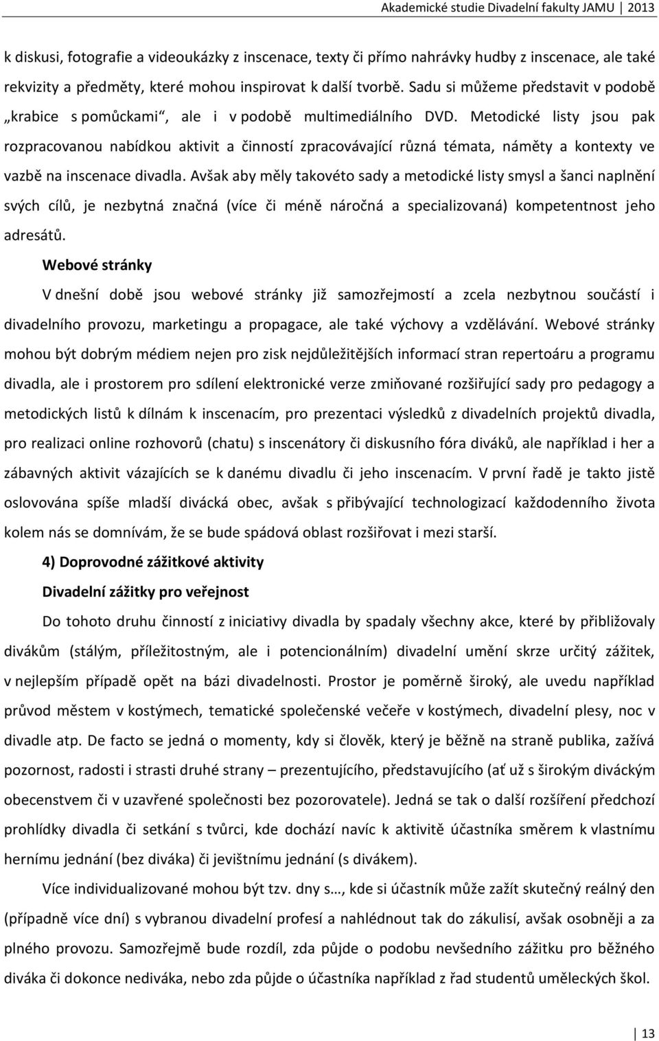 Metodické listy jsou pak rozpracovanou nabídkou aktivit a činností zpracovávající různá témata, náměty a kontexty ve vazbě na inscenace divadla.