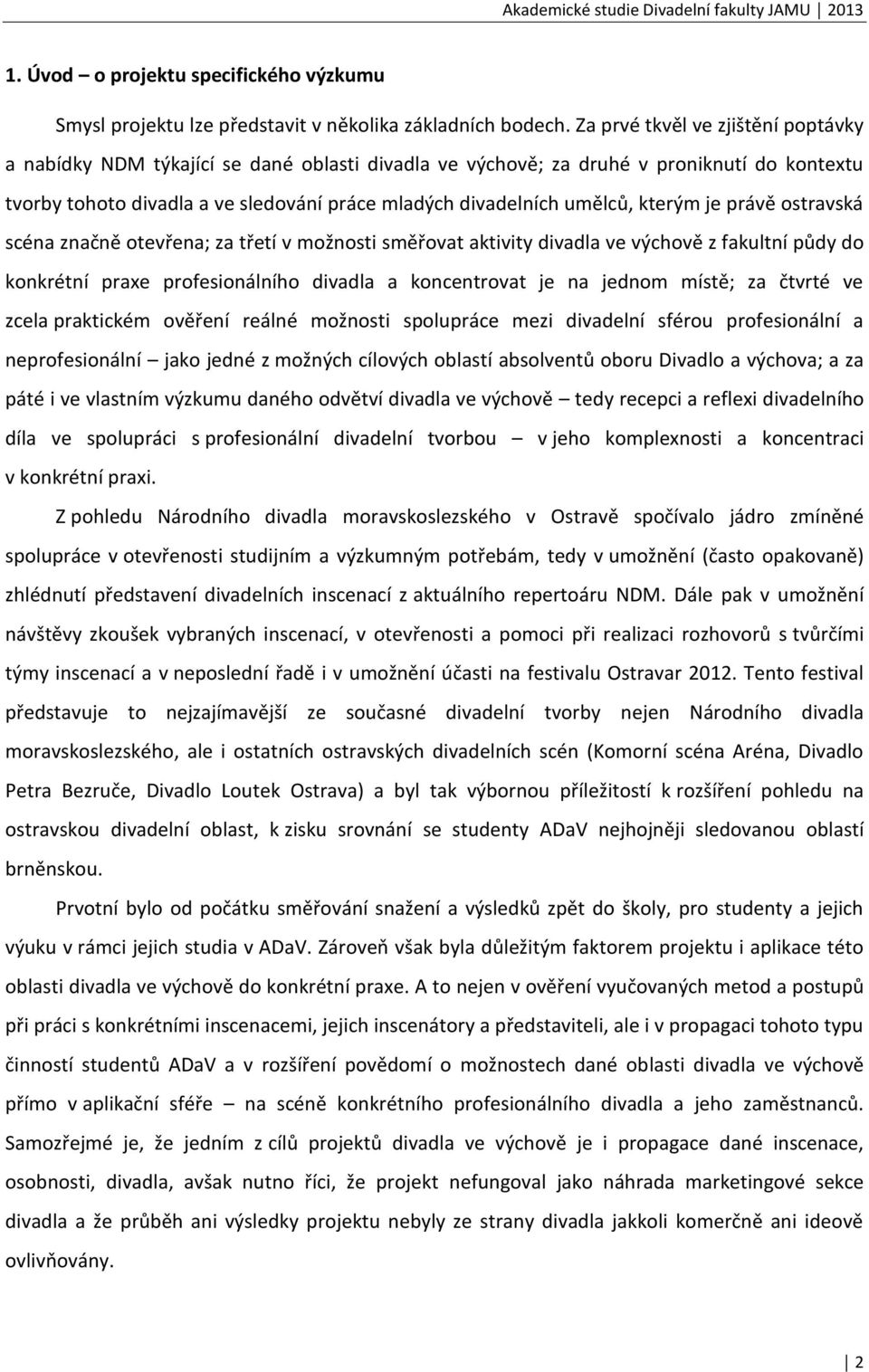 kterým je právě ostravská scéna značně otevřena; za třetí v možnosti směřovat aktivity divadla ve výchově z fakultní půdy do konkrétní praxe profesionálního divadla a koncentrovat je na jednom místě;