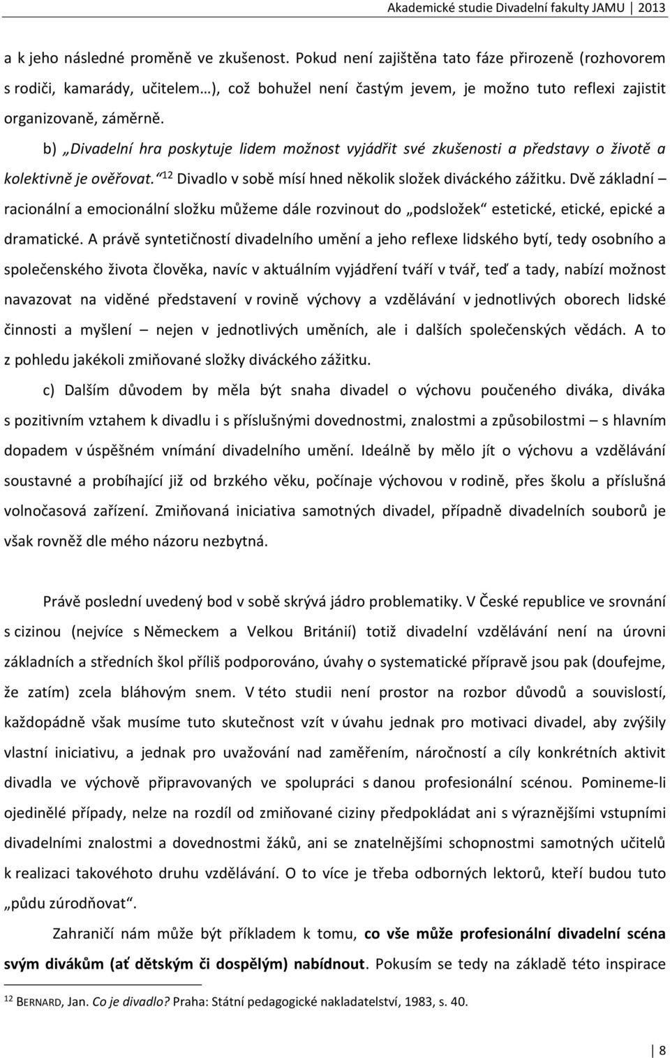 b) Divadelní hra poskytuje lidem možnost vyjádřit své zkušenosti a představy o životě a kolektivně je ověřovat. 12 Divadlo v sobě mísí hned několik složek diváckého zážitku.