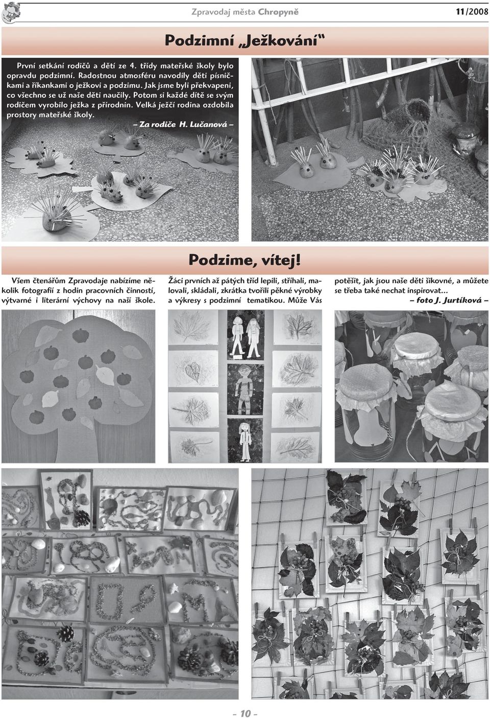 Lučanová Zpravodaj města Chropyně 11/2008 Podzimní Ježkování Všem čtenářům Zpravodaje nabízíme několik fotografií z hodin pracovních činností, výtvarné i literární výchovy na naší škole.