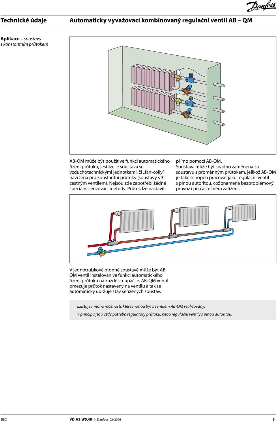 Soustava může být snadno zaměněna za soustavu s proměnným průtokem, jelikož AB-QM je také schopen pracovat jako regulační ventil s plnou autoritou, což znamená bezproblémový provoz i při částečném