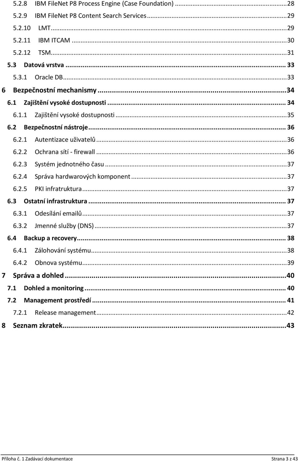 .. 36 6.2.3 Systém jednotného času... 37 6.2.4 Správa hardwarových komponent... 37 6.2.5 PKI infratruktura... 37 6.3 Ostatní infrastruktura... 37 6.3.1 Odesílání emailů... 37 6.3.2 Jmenné služby (DNS).