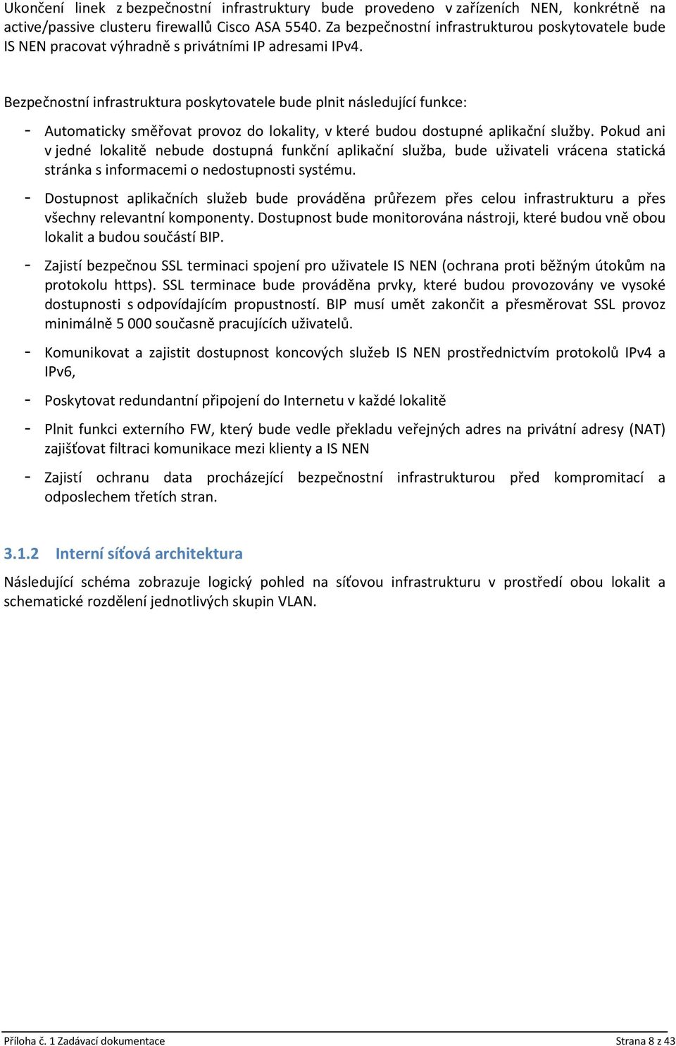 Bezpečnostní infrastruktura poskytovatele bude plnit následující funkce: - Automaticky směřovat provoz do lokality, v které budou dostupné aplikační služby.