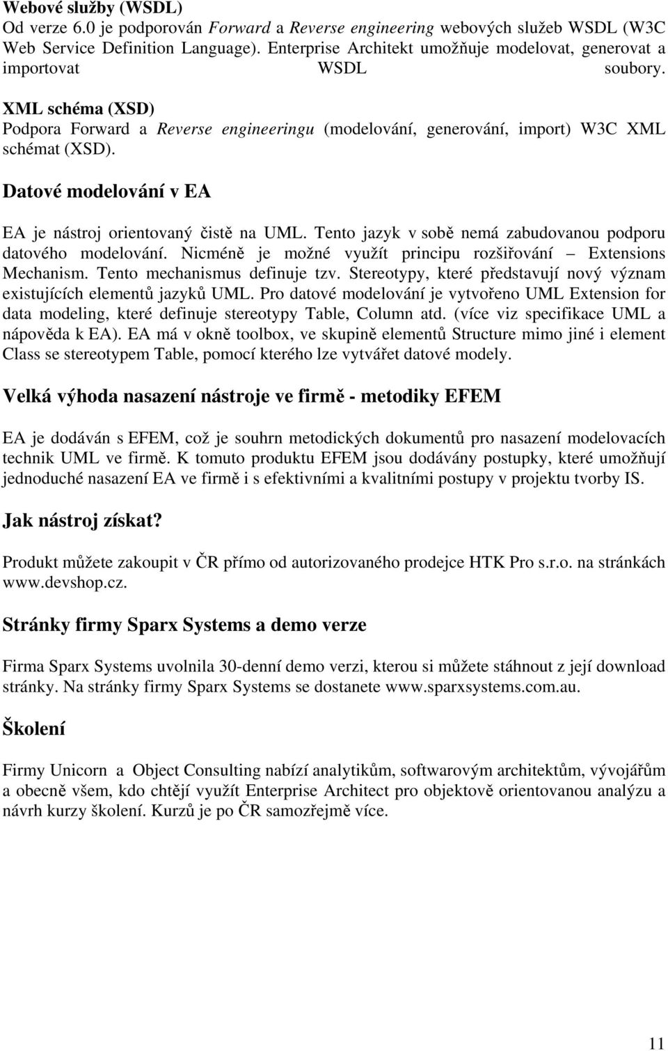 Datové modelování v EA EA je nástroj orientovaný čistě na UML. Tento jazyk v sobě nemá zabudovanou podporu datového modelování. Nicméně je možné využít principu rozšiřování Extensions Mechanism.