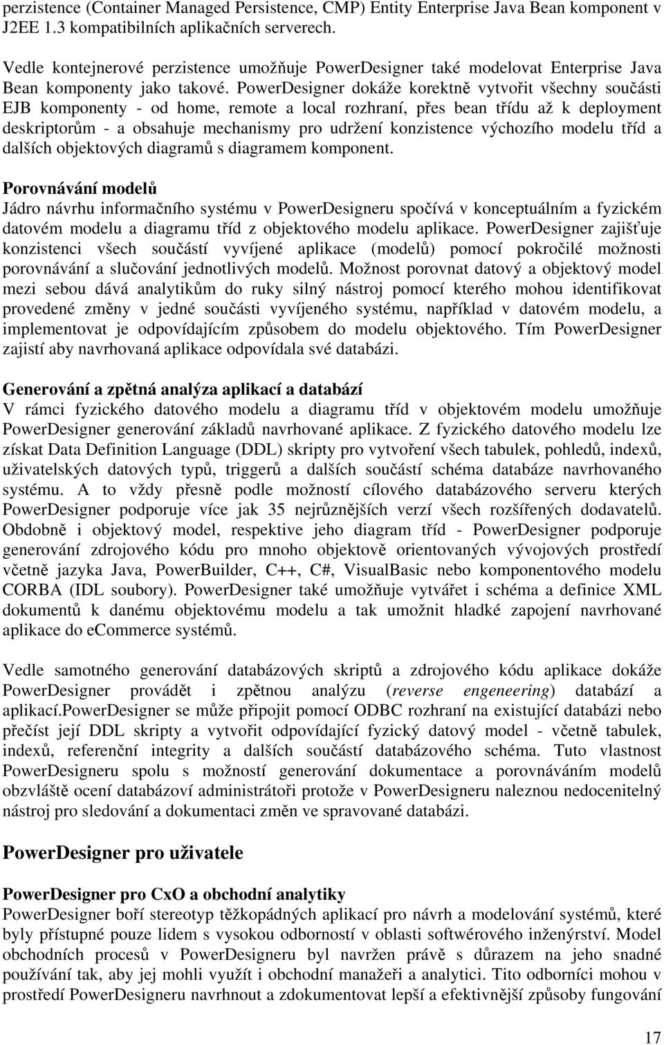 PowerDesigner dokáže korektně vytvořit všechny součásti EJB komponenty - od home, remote a local rozhraní, přes bean třídu až k deployment deskriptorům - a obsahuje mechanismy pro udržení konzistence