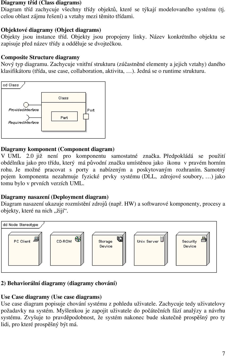 Composite Structure diagramy Nový typ diagramu. Zachycuje vnitřní strukturu (zúčastněné elementy a jejich vztahy) daného klasifikátoru (třída, use case, collaboration, aktivita, ).