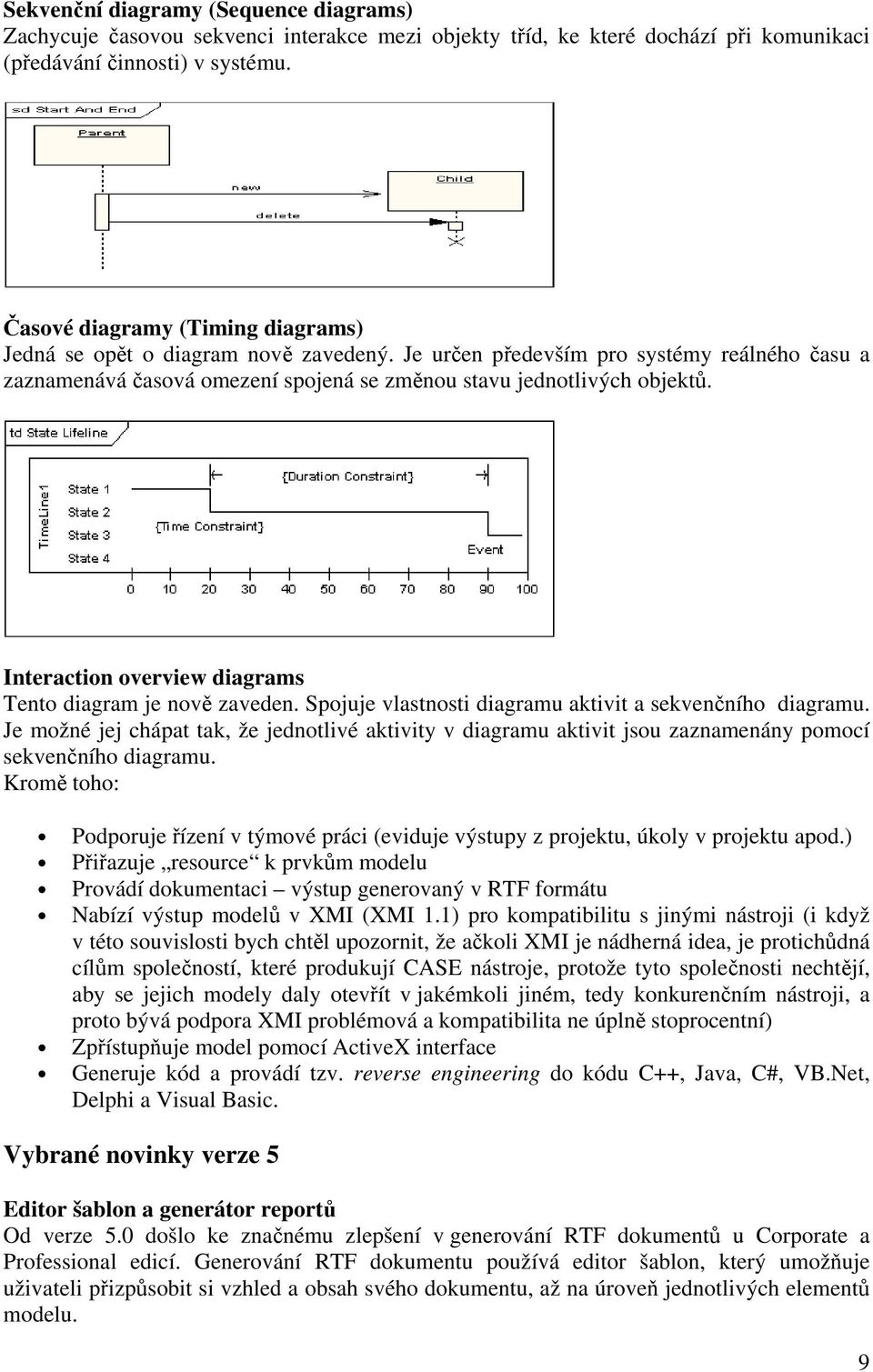 Interaction overview diagrams Tento diagram je nově zaveden. Spojuje vlastnosti diagramu aktivit a sekvenčního diagramu.