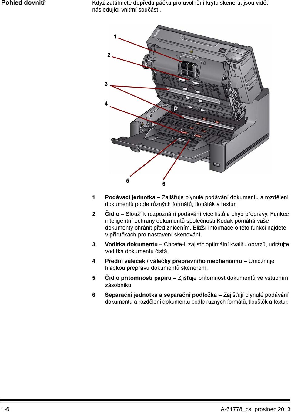 Funkce inteligentní ochrany dokumentů společnosti Kodak pomáhá vaše dokumenty chránit před zničením. Bližší informace o této funkci najdete v příručkách pro nastavení skenování.