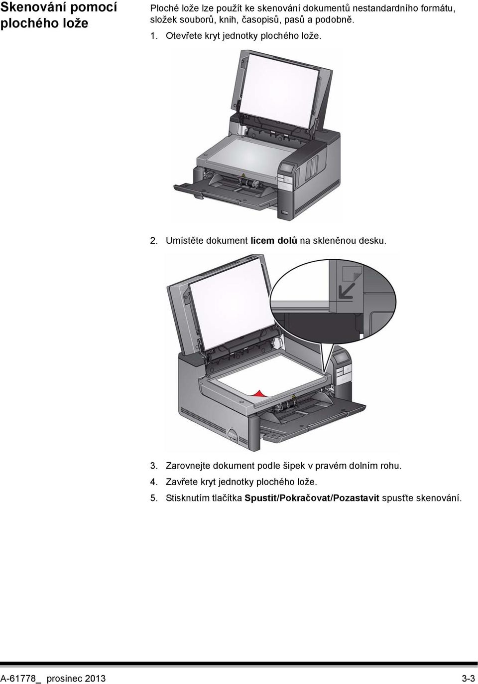 Umístěte dokument lícem dolů na skleněnou desku. 3. Zarovnejte dokument podle šipek v pravém dolním rohu. 4.