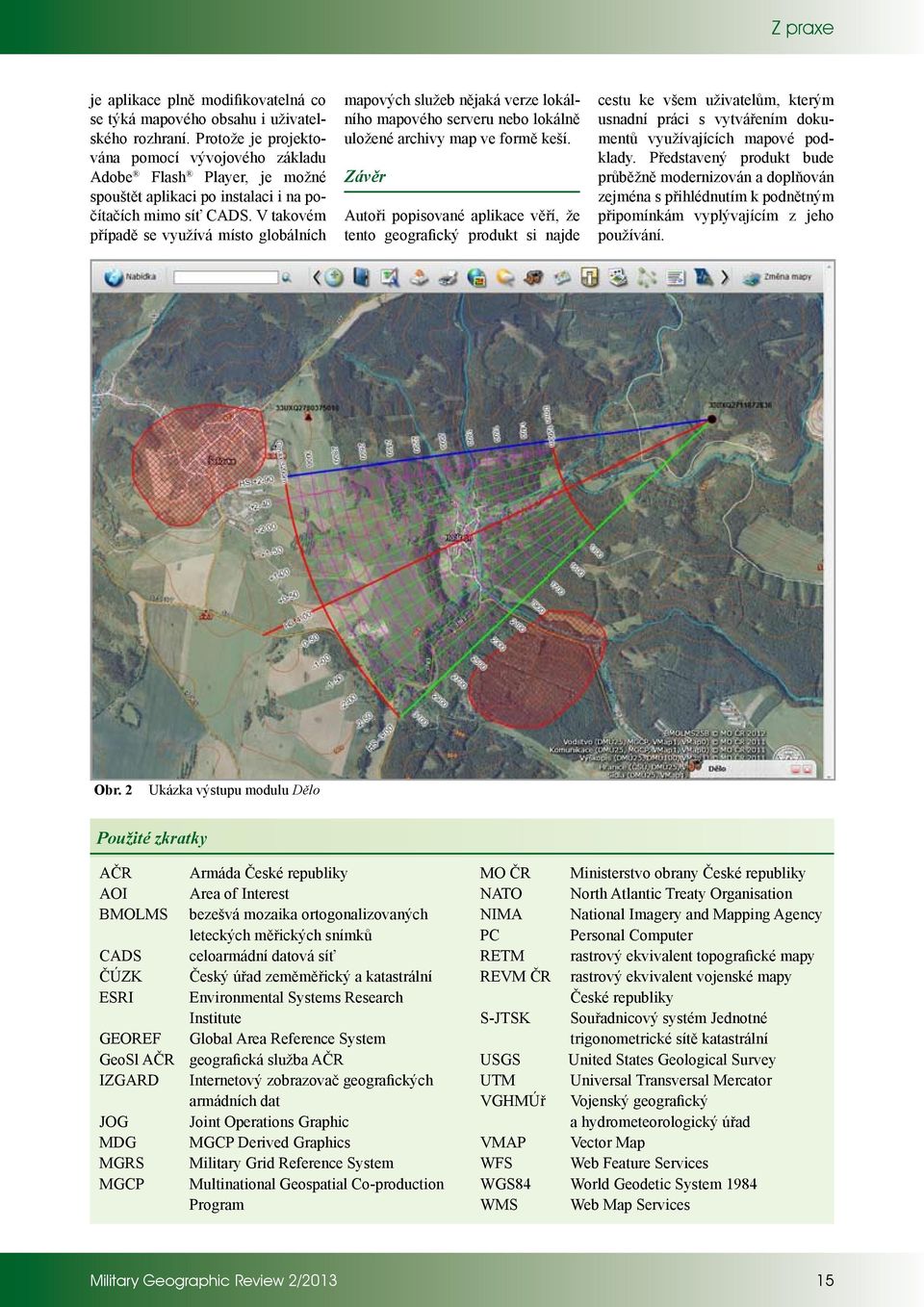 V takovém případě se využívá místo globálních mapových služeb nějaká verze lokálního mapového serveru nebo lokálně uložené archivy map ve formě keší.