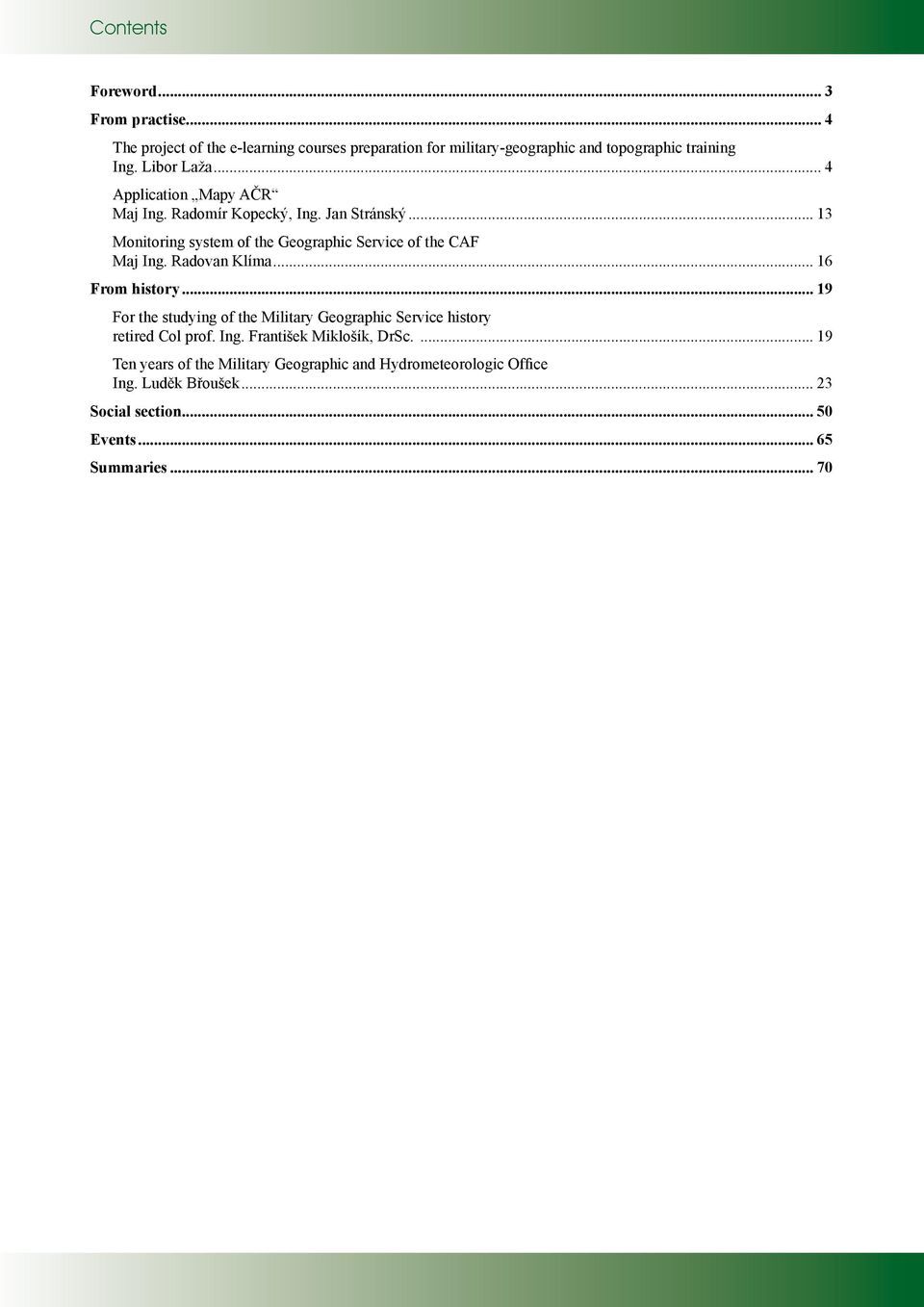 Radovan Klíma... 16 From history... 19 For the studying of the Military Geographic Service history retired Col prof. Ing. František Miklošík, DrSc.