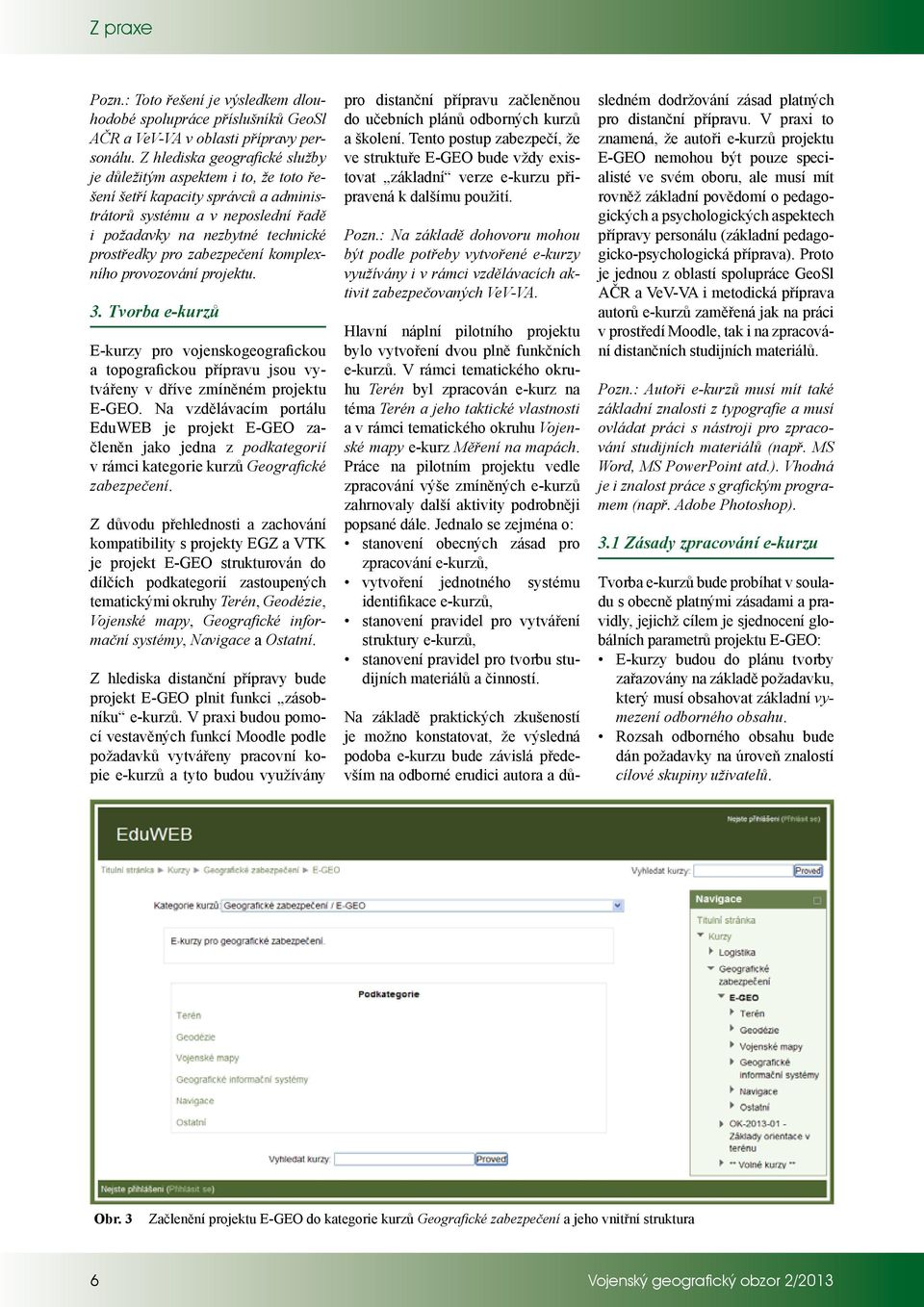 zabezpečení komplexního provozování projektu. 3. Tvorba e-kurzů E-kurzy pro vojenskogeografickou a topografickou přípravu jsou vytvářeny v dříve zmíněném projektu E GEO.