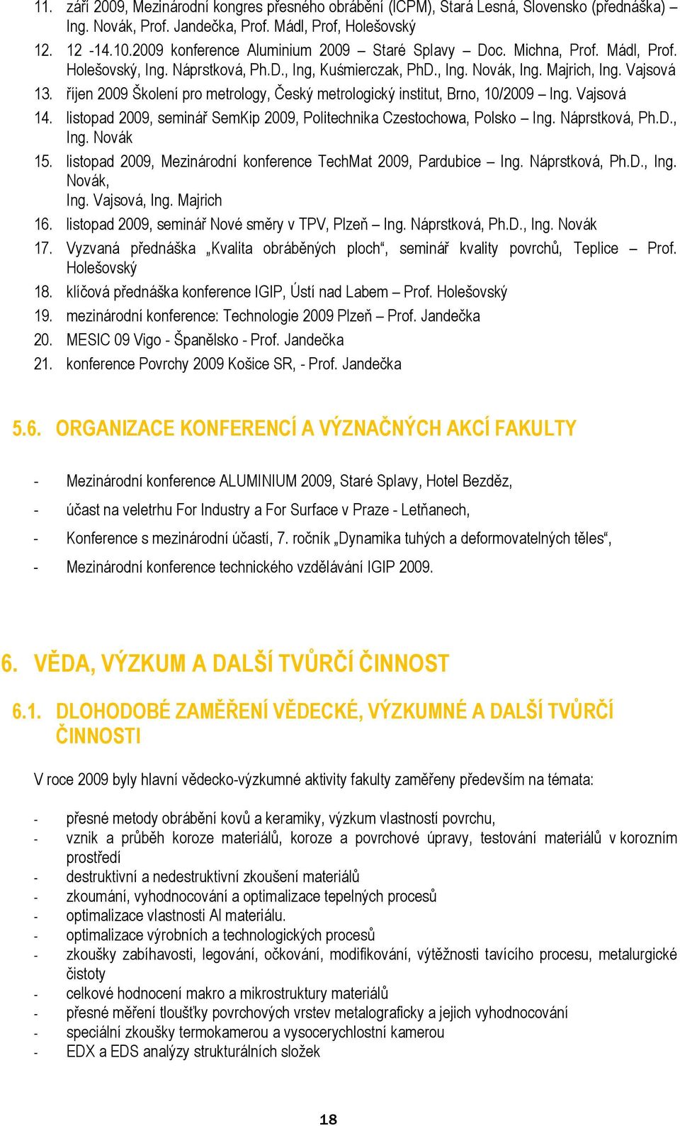 říjen 2009 Školení pro metrology, Český metrologický institut, Brno, 10/2009 Ing. Vajsová 14. listopad 2009, seminář SemKip 2009, Politechnika Czestochowa, Polsko Ing. Náprstková, Ph.D., Ing.