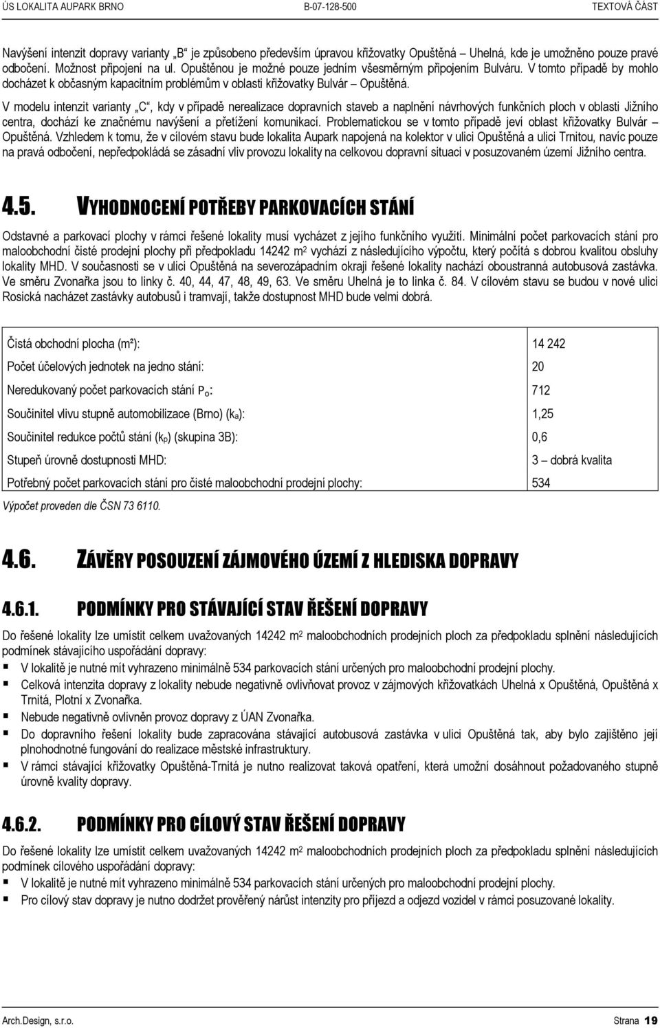 V modelu intenzit varianty C, kdy v případě nerealizace dopravních staveb a naplnění návrhových funkčních ploch v oblasti Jižního centra, dochází ke značnému navýšení a přetížení komunikací.