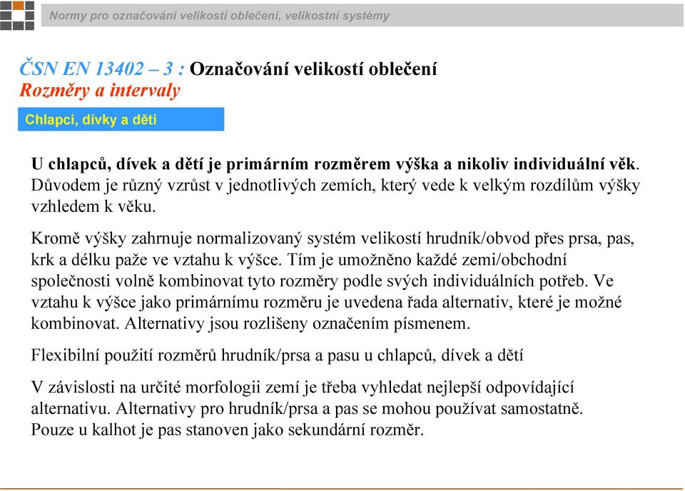 Kromě výšky zahrnuje normalizovaný systém velikostí hrudník/obvod přes prsa, pas, krk a délku paže ve vztahu k výšce.