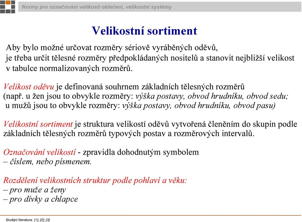 u žen jsou to obvykle rozměry: výška postavy, obvod hrudníku, obvod sedu; u mužů jsou to obvykle rozměry: výška postavy, obvod hrudníku, obvod pasu) Velikostní sortiment je struktura velikostí