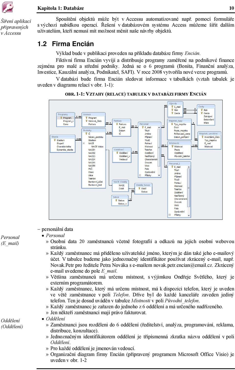 2 Firma Encián Výklad bude v publikaci proveden na příkladu databáze firmy Encián. Fiktivní firma Encián vyvíjí a distribuuje programy zaměřené na podnikové finance zejména pro malé a střední podniky.