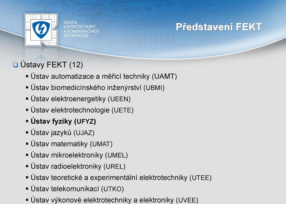 jazyků (UJAZ) Ústav matematiky (UMAT) Ústav mikroelektroniky (UMEL) Ústav radioelektroniky (UREL) Ústav