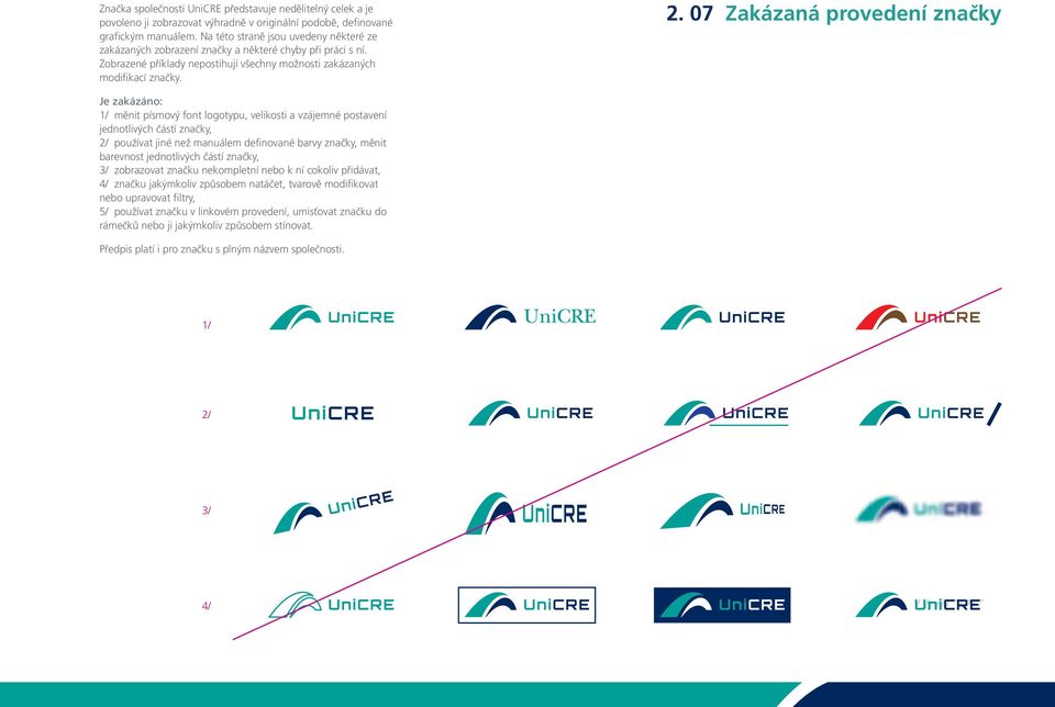 07 Zakázaná provedení značky Je zakázáno: 1/ měnit písmový font logotypu, velikosti a vzájemné postavení jednotlivých částí značky, 2/ používat jiné než manuálem definované barvy značky, měnit