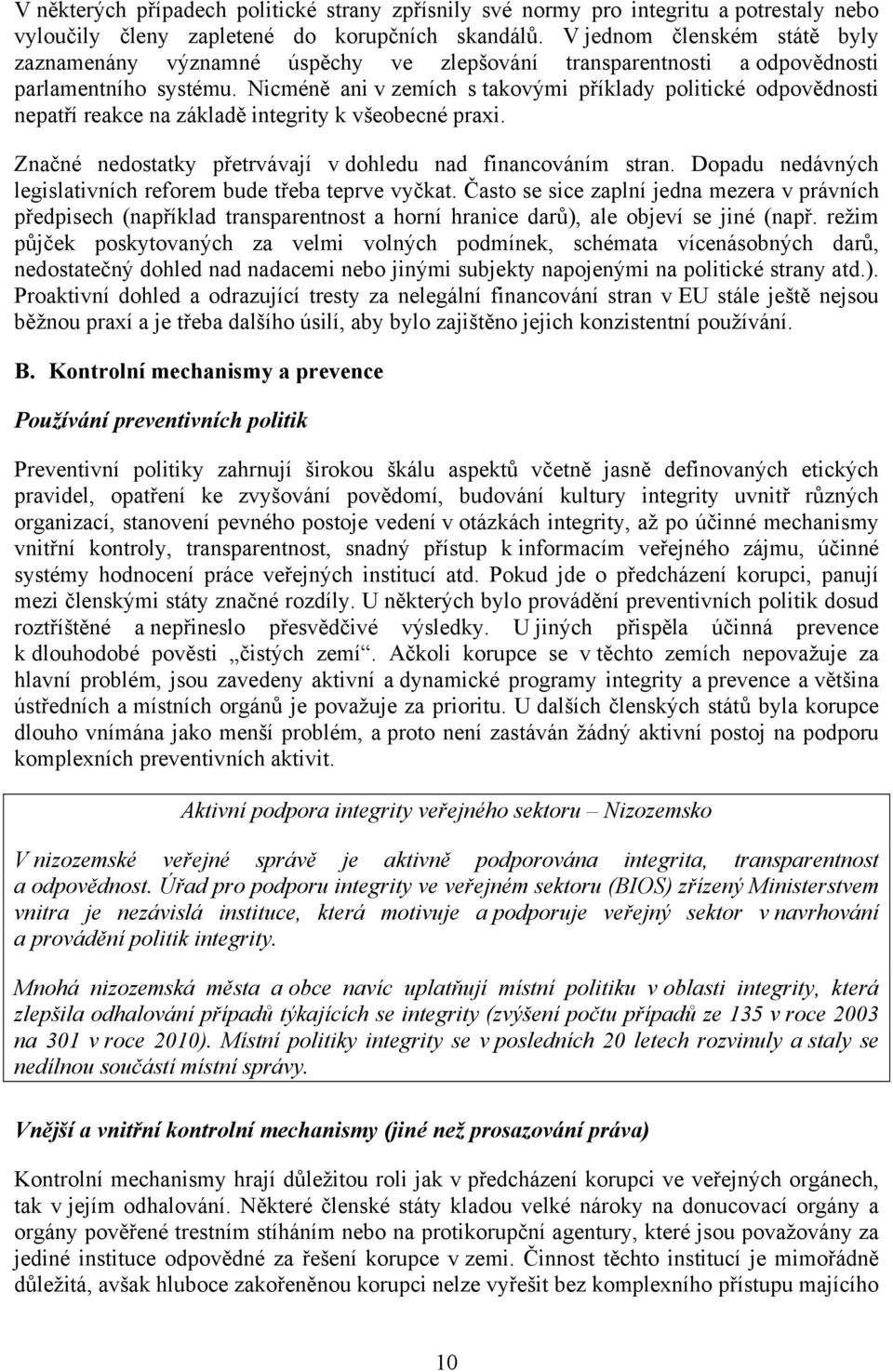 Nicméně ani v zemích s takovými příklady politické odpovědnosti nepatří reakce na základě integrity k všeobecné praxi. Značné nedostatky přetrvávají v dohledu nad financováním stran.