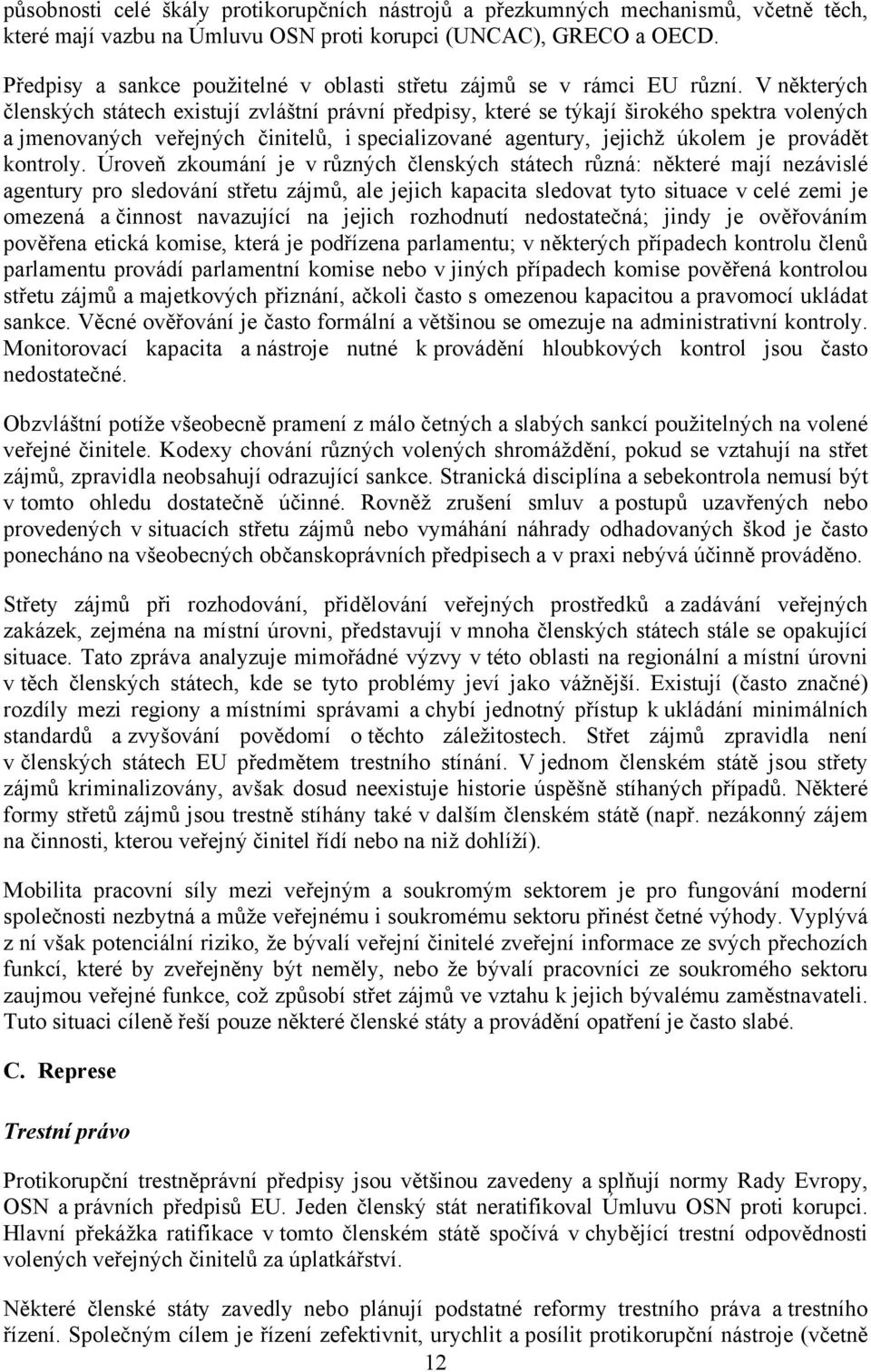 V některých členských státech existují zvláštní právní předpisy, které se týkají širokého spektra volených a jmenovaných veřejných činitelů, i specializované agentury, jejichž úkolem je provádět