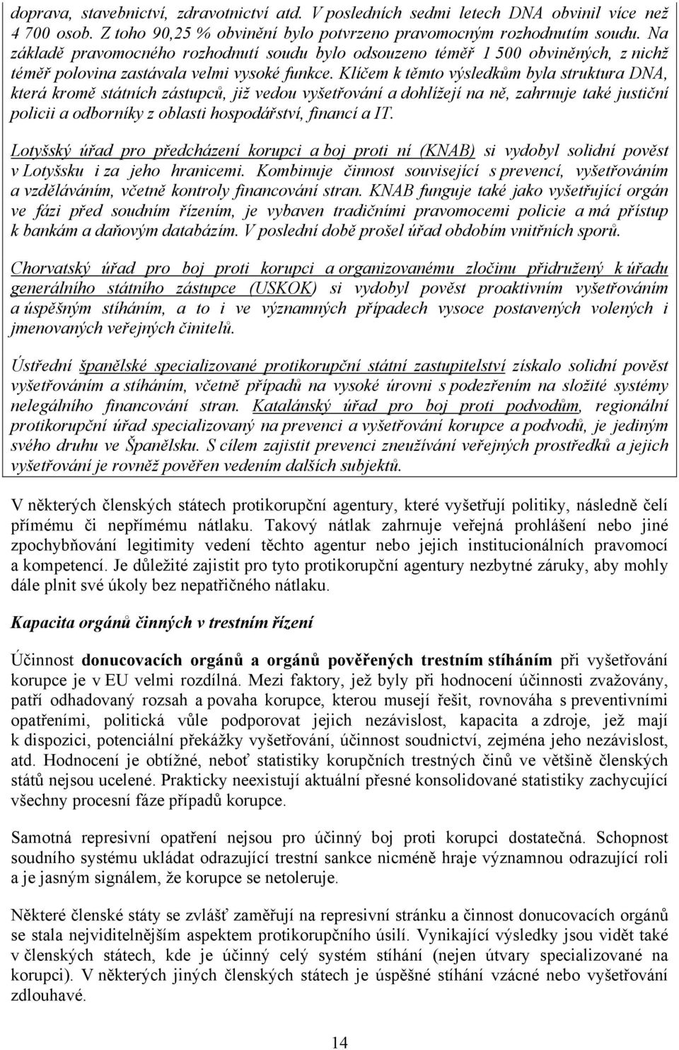 Klíčem k těmto výsledkům byla struktura DNA, která kromě státních zástupců, již vedou vyšetřování a dohlížejí na ně, zahrnuje také justiční policii a odborníky z oblasti hospodářství, financí a IT.