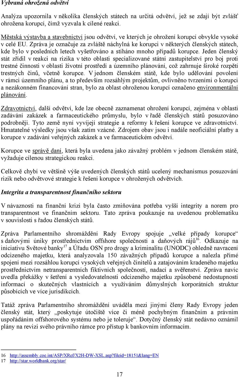 Zpráva je označuje za zvláště náchylná ke korupci v některých členských státech, kde bylo v posledních letech vyšetřováno a stíháno mnoho případů korupce.