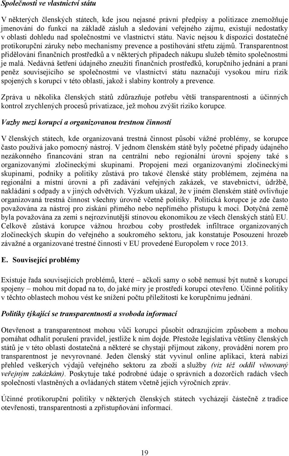 Transparentnost přidělování finančních prostředků a v některých případech nákupu služeb těmito společnostmi je malá.