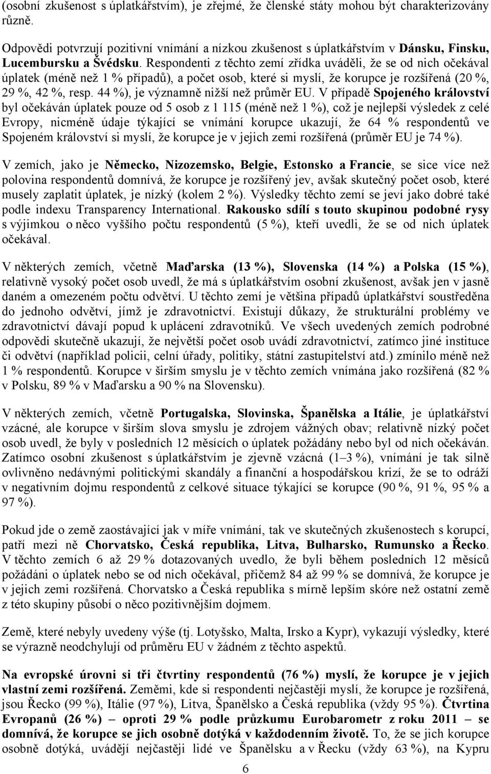 Respondenti z těchto zemí zřídka uváděli, že se od nich očekával úplatek (méně než 1 % případů), a počet osob, které si myslí, že korupce je rozšířená (20 %, 29 %, 42 %, resp.